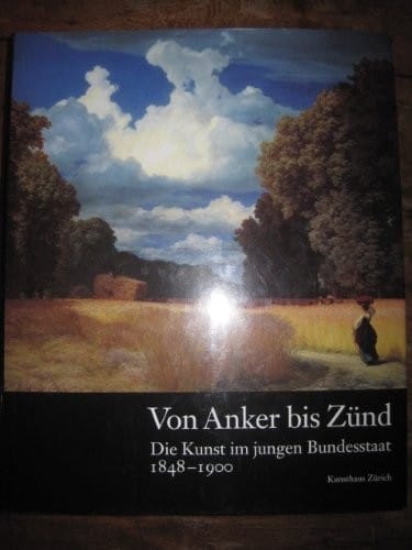 Von Anker bis Zünd: Die Kunst im jungen Bundesstaat, 1848-1900  : Kunsthaus Zürich (German Edition)