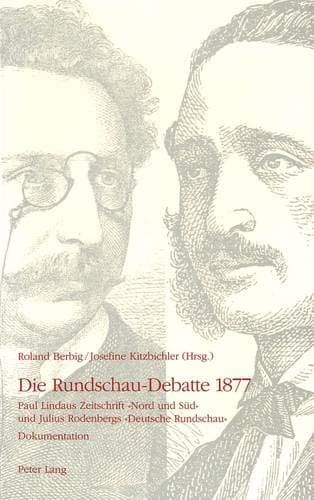 Die Rundschau-Debatte 1877: Paul Lindaus Zeitschrift «Nord und Süd» und Julius Rodenbergs «Deutsche Rundschau»- Dokumentation (German Edition)