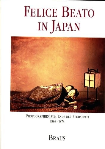Felice Beato in Japan: Photographien zum Ende der Feudalzeit 1863-1873