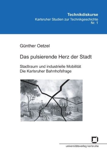 Das pulsierende Herz der Stadt: Stadtraum und industrielle Mobilität. Die Karlsruher Bahnhofsfrage (German Edition)