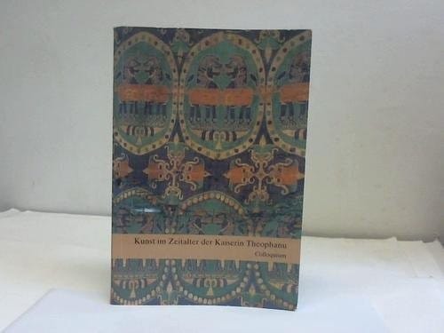 Kunst im Zeitalter der Kaiserin Theophanu: Akten des internationalen Colloquiums veranstaltet vom Schnütgen-Museum, Köln, 13.-15. Juni 1991 (German Edition)