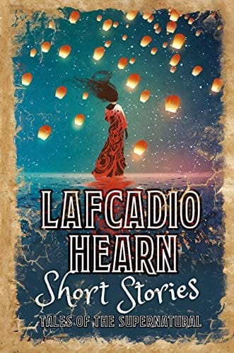 Lafcadio Hearn Short Stories: Tales of the Supernatural (Classic Short Stories)
