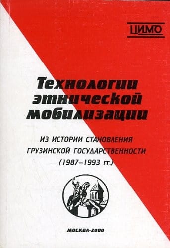 Tekhnologii etnicheskoi mobilizatsii. Iz istorii stanovleniia gruzinskoi gosudarstvennosti (1987-1993 gg.)