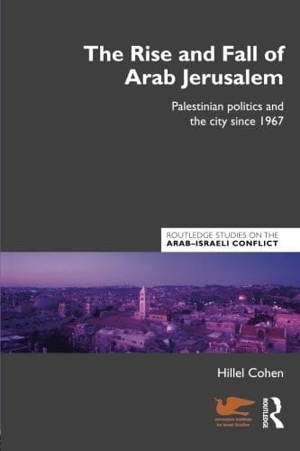 The Rise and Fall of Arab Jerusalem (Routledge Studies on the Arab-Israeli Conflict)