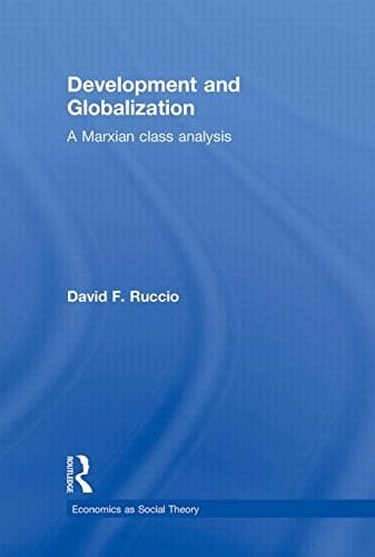 Development and Globalization: A Marxian Class Analysis (Economics as Social Theory)