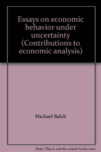 Essays on economic behavior under uncertainty (Contributions to economic analysis)