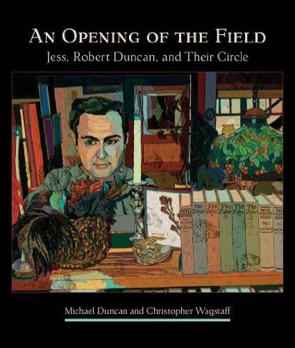 An Opening of the Field: Jess, Robert Duncan, and Their Circle