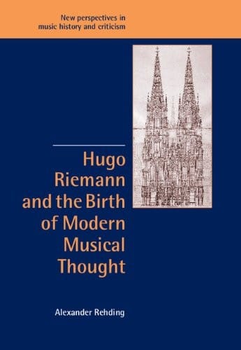 Hugo Riemann and the Birth of Modern Musical Thought (New Perspectives in Music History and Criticism)