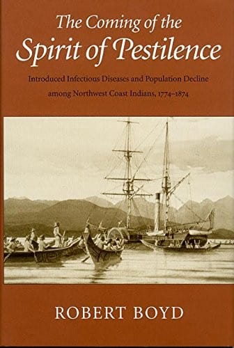 The Coming of the Spirit of Pestilence: Introduced Infectious Diseases and Population Decline Among Northwest Coast Indians, 1774-1874