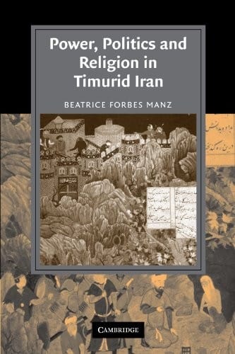 Power, Politics and Religion in Timurid Iran (Cambridge Studies in Islamic Civilization)