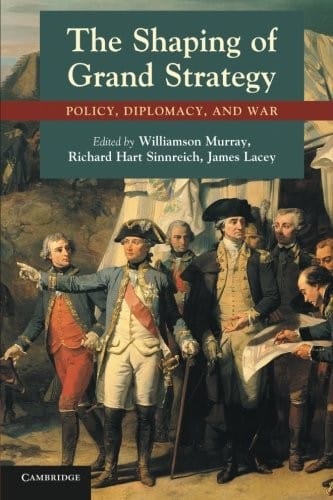 The Shaping of Grand Strategy: Policy, Diplomacy, and War