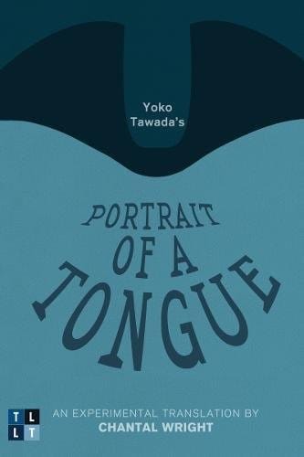 Yoko Tawada's Portrait of a Tongue: An Experimental Translation by Chantal Wright (Literary Translation)