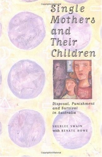 Single Mothers and their Children: Disposal, Punishment and Survival in Australia (Studies in Australian History)