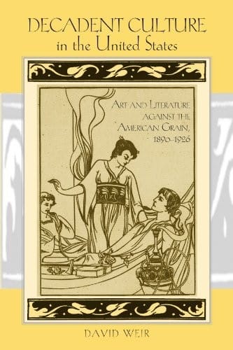 Decadent Culture in the United States: Art and Literature against the American Grain, 1890-1926 (SUNY series, Studies in the Long Nineteenth Century)