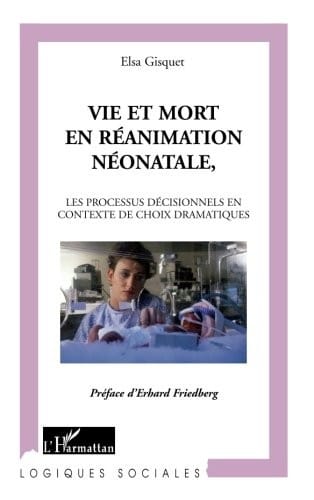 Vie et mort en réanimation néonatale: Les processus décisionnels en contexte de choix dramatiques (French Edition)