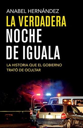 La verdadera noche de Iguala/ The True Night of Iguala: La historia que el gobierno trató de ocultar/ The Story That the Government Tried to Hide (Spanish Edition)