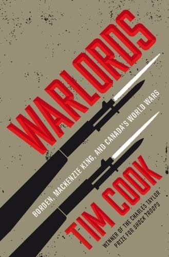 Warlords: Borden Mackenzie King And Canada's World Wars