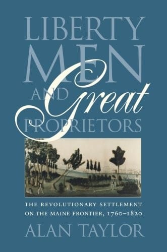 Liberty Men and Great Proprietors: The Revolutionary Settlement on the Maine Frontier, 1760-1820 (Omohundro Institute of Early American History and Culture)