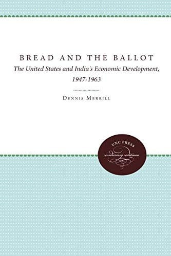 Bread and the Ballot: The United States and India's Economic Development, 1947-1963 (UNC Press Enduring Editions)