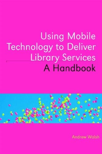Using Mobile Technology to Deliver Library Services: A Handbook