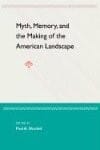 Myth, Memory, and the Making of the American Landscape