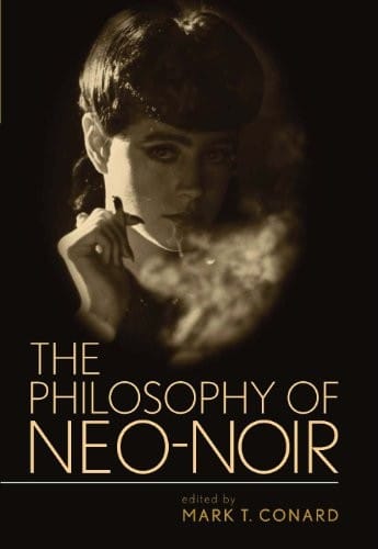 The Philosophy of Neo-Noir (The Philosophy of Popular Culture)