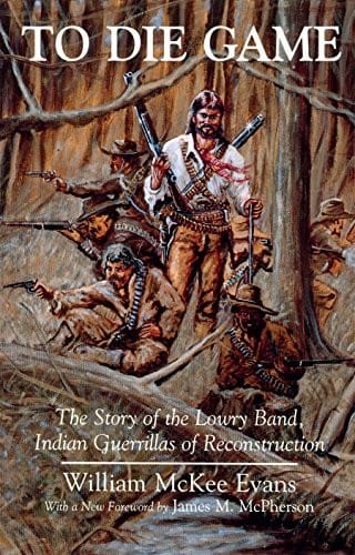 To Die Game: The Story of the Lowry Band, Indian Guerillas of Reconstruction (The Iroquois and Their Neighbors)