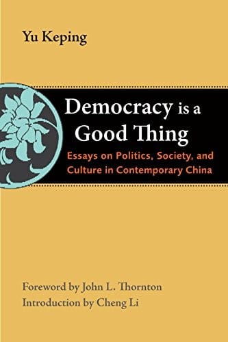 Democracy Is a Good Thing: Essays on Politics, Society, and Culture in Contemporary China (The Thornton Center Chinese Thinkers Series)
