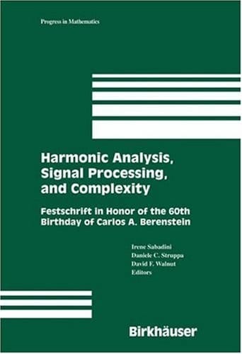Harmonic Analysis, Signal Processing, and Complexity: Festschrift in Honor of the 60th Birthday of Carlos A. Berenstein (Progress in Mathematics Book 238)
