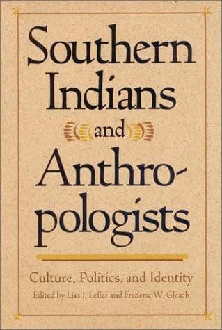 Southern Indians and Anthropologists: Culture, Politics, and Identity (Southern Anthropological Society Proceedings)