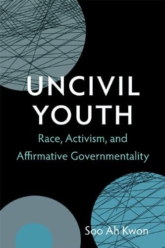 Uncivil Youth: Race, Activism, and Affirmative Governmentality