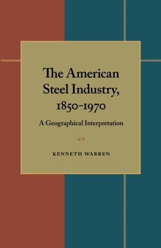 The American Steel Industry, 1850–1970: A Geographical Interpretation