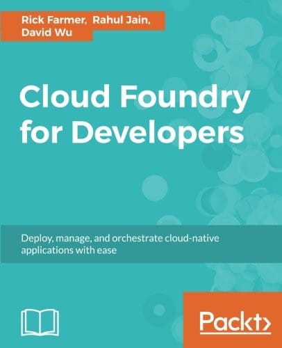 Cloud Foundry for Developers: Deploy, manage, and orchestrate cloud-native applications with ease