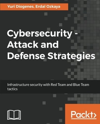 Cybersecurity – Attack and Defense Strategies: Infrastructure security with Red Team and Blue Team tactics