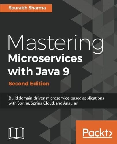 Mastering Microservices with Java 9 - Second Edition: Build domain-driven microservice-based applications with Spring, Spring Cloud, and Angular