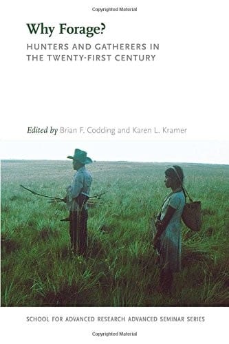 Why Forage?: Hunters and Gatherers in the Twenty-First Century (School for Advanced Research Advanced Seminar Series)