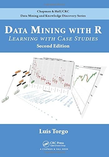 Data Mining with R: Learning with Case Studies, Second Edition (Chapman & Hall/CRC Data Mining and Knowledge Discovery Series)