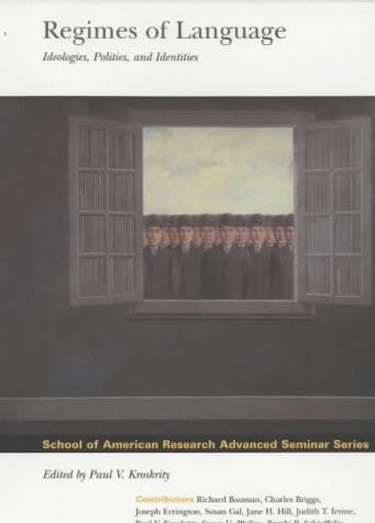 Regimes of Language: Ideologies, Polities and Identities (School of American Research Advanced Seminar)