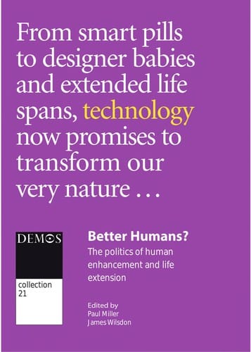 BETTER HUMANS: THE POLITICS OF HUMAN ENHANCEMENT AND LIFE EXTENSION: ED. BY PAUL MILLER