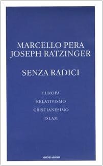 Senza radici. Europa, relativismo, cristianesimo, islam