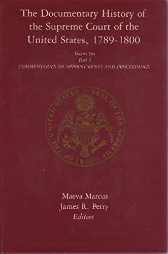 The documentary history of the Supreme Court of the United States, 1789-1800 Volume One Part 2: Commentaries on Appointments and Proceedings