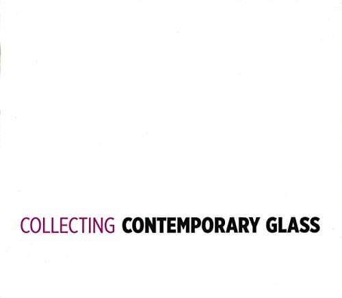 Collecting Contemporary Glass: Art and Design After 1990 From the Corning Museum of Glass