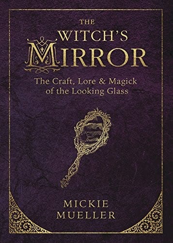 The Witch's Mirror: The Craft, Lore & Magick of the Looking Glass (The Witch's Tools Series)