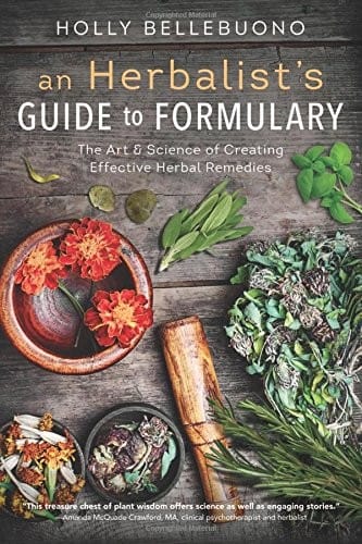 An Herbalist's Guide to Formulary: The Art & Science of Creating Effective Herbal Remedies