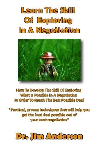 Learn The Skill Of Exploring In A Negotiation: How To Develop The Skill Of Exploring What Is Possible In A Negotiation In Order To Reach The Best Possible Deal