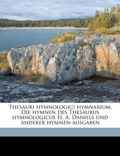 Thesauri hymnologici hymnarium. Die hymnen des Thesaurus hymnologicus H. A. Daniels und anderer hymnen-ausgaben (German Edition)