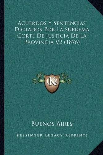 Acuerdos Y Sentencias Dictados Por La Suprema Corte De Justicia De La Provincia V2 (1876) (Spanish Edition)