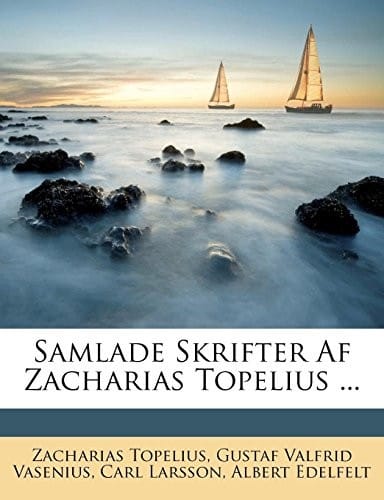 Samlade Skrifter Af Zacharias Topelius ... (Swedish Edition)