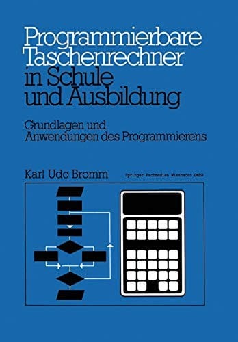 Programmierbare Taschenrechner in Schule und Ausbildung: Grundlagen und Anwendungen des Programmierens (German Edition)