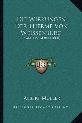 Die Wirkungen Der Therme Von Weissenburg: Kanton Bern (1868) (German Edition)